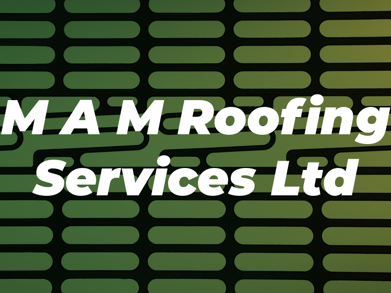 M A M Roofing Services Ltd
