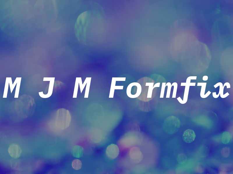 M J M Formfix