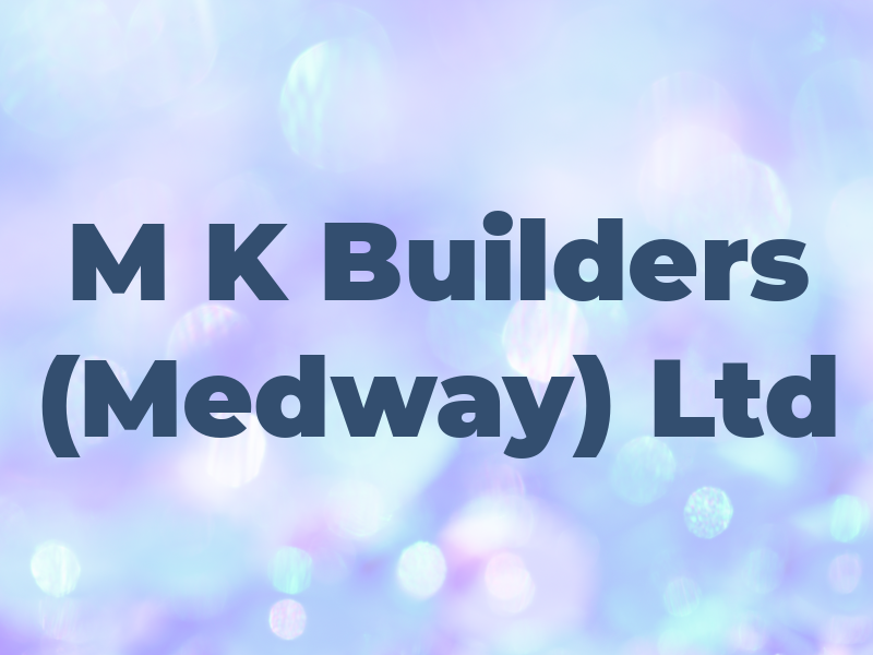 M K Builders (Medway) Ltd