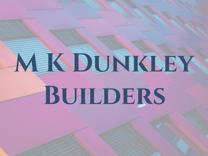 M K Dunkley Builders