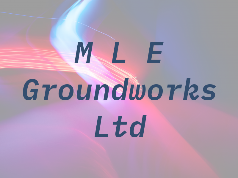M L E Groundworks Ltd