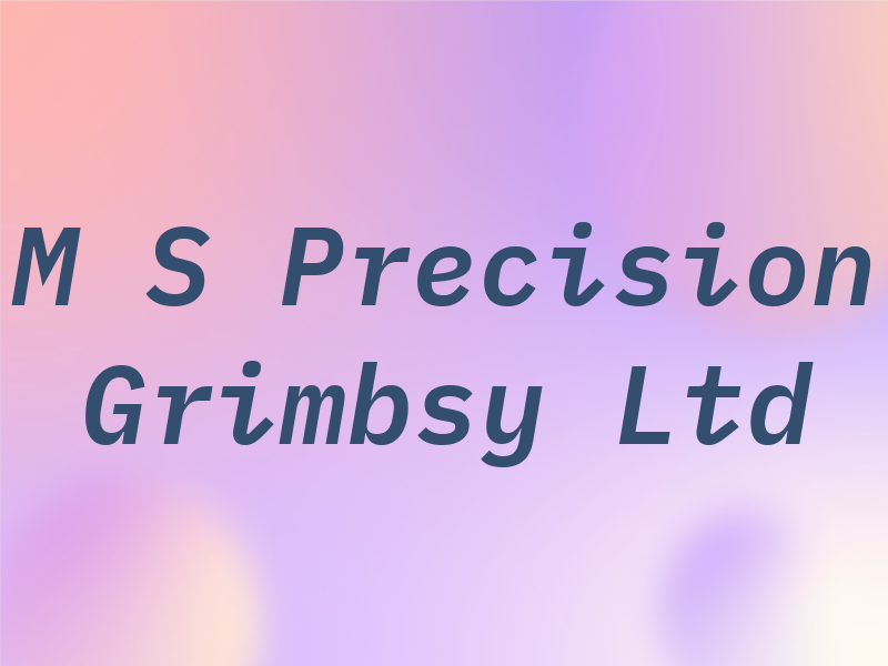M S Precision Grimbsy Ltd