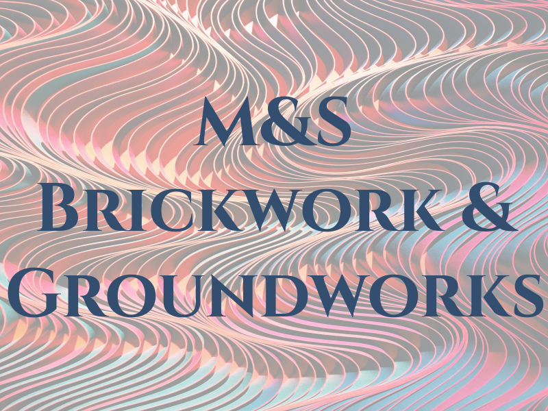 M&S Brickwork & Groundworks