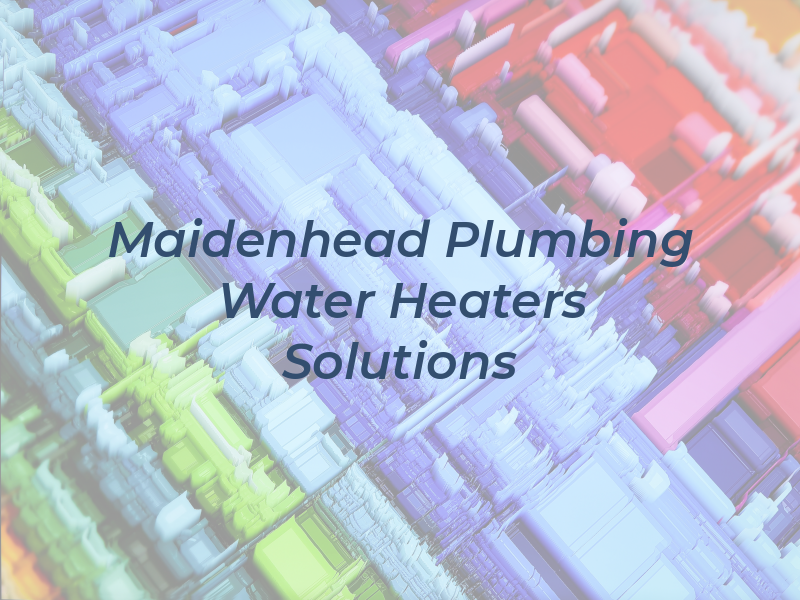 Maidenhead Plumbing & Water Heaters Solutions