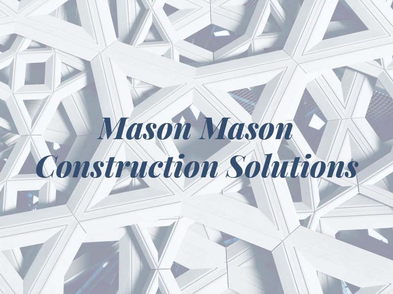 Mason and Mason Construction Solutions