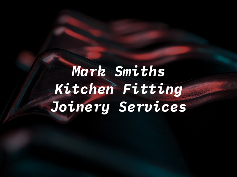Mark Smiths Kitchen Fitting and Joinery Services