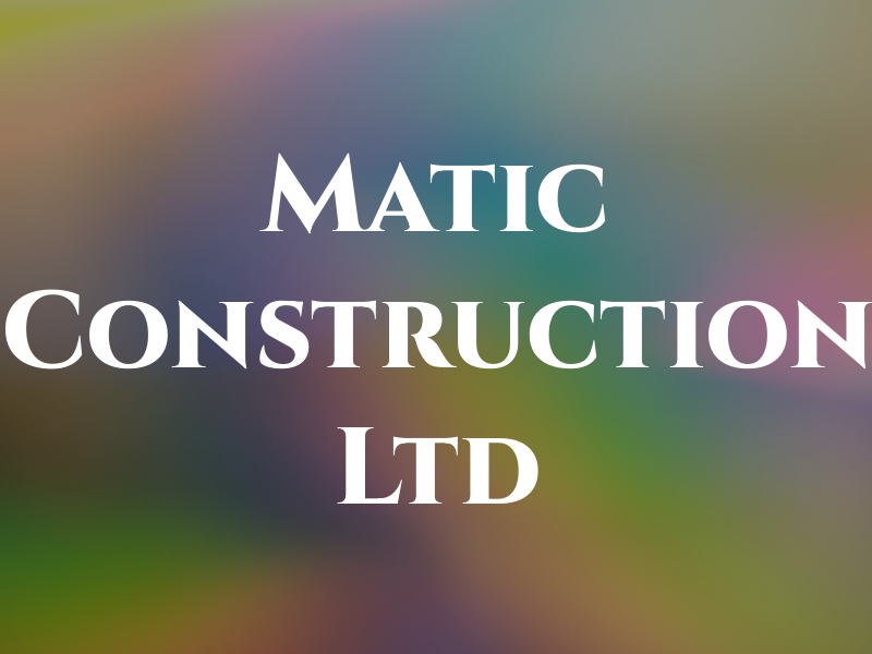 Matic Construction Ltd