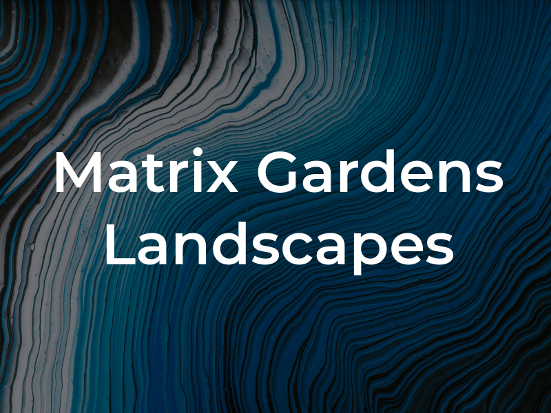 Matrix Gardens & Landscapes