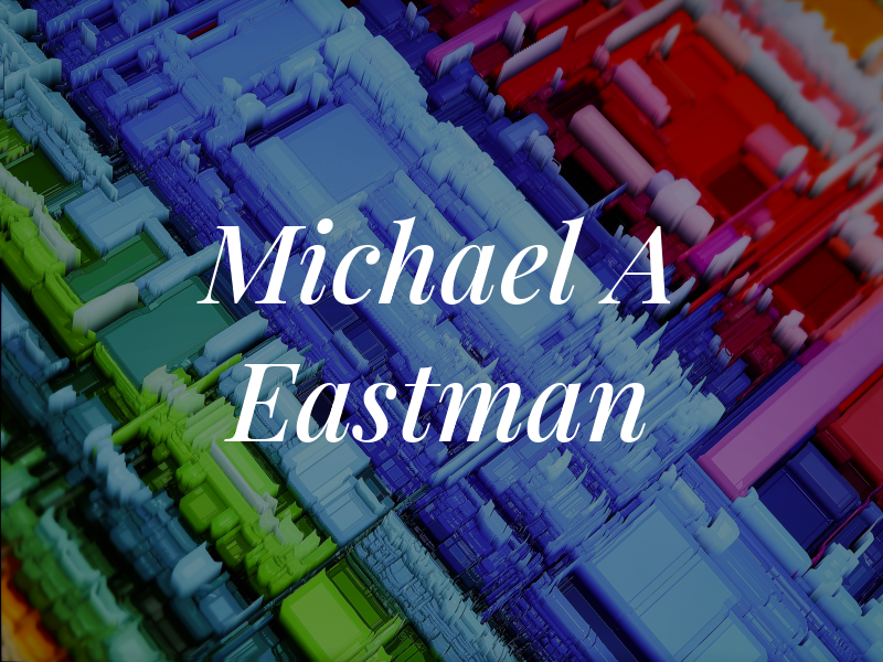 Michael A Eastman