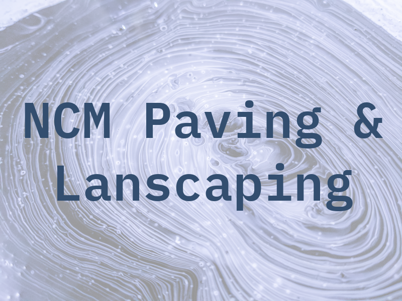 NCM Paving & Lanscaping