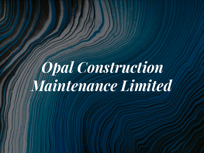 Opal Construction and Maintenance Limited