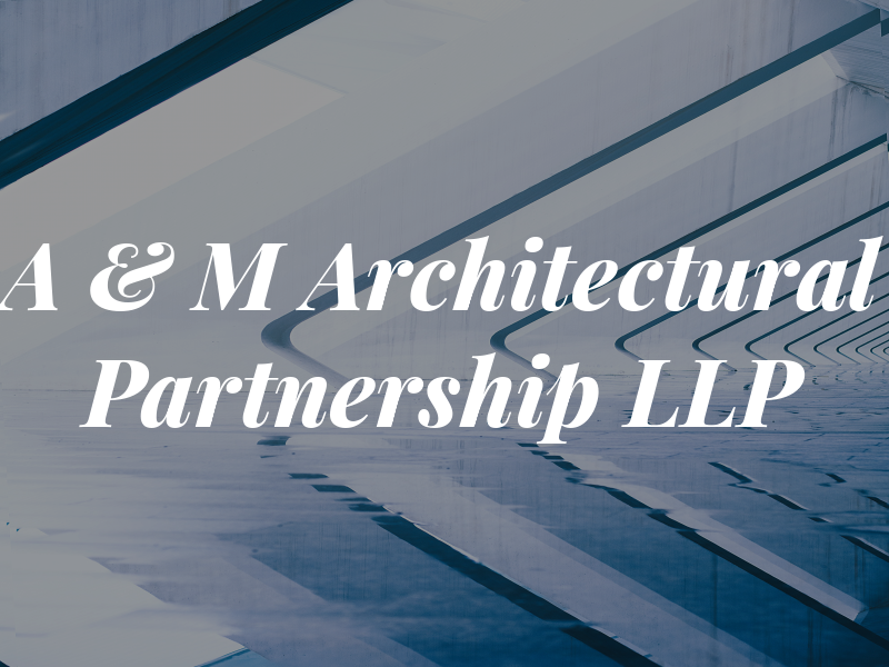 A & M Architectural Partnership LLP