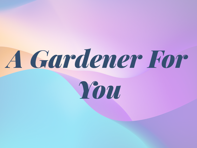 A Gardener For You