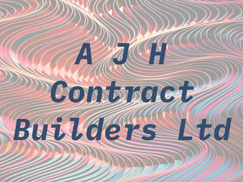 A J H Contract Builders Ltd
