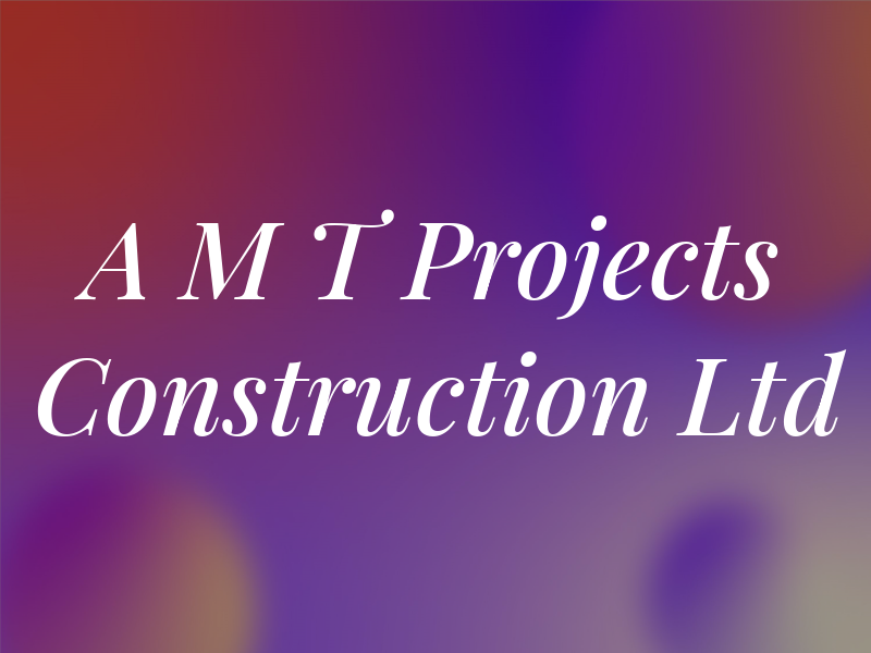 A M T Projects Construction Ltd