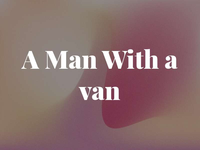 A Man With a van