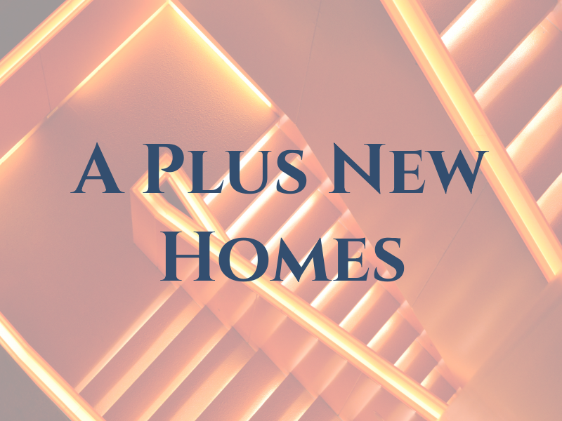 A Plus New Homes