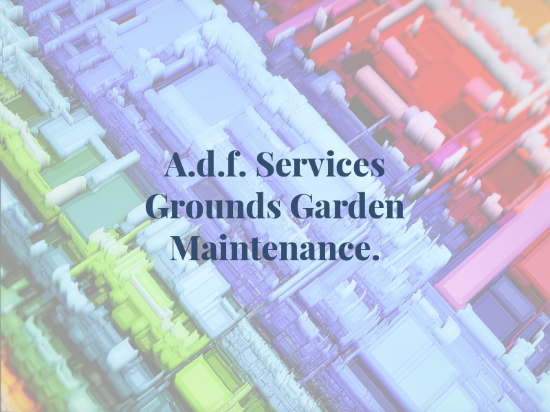 A.d.f. Services Grounds and Garden Maintenance.
