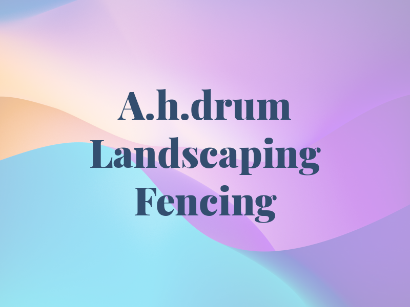 A.h.drum Landscaping and Fencing