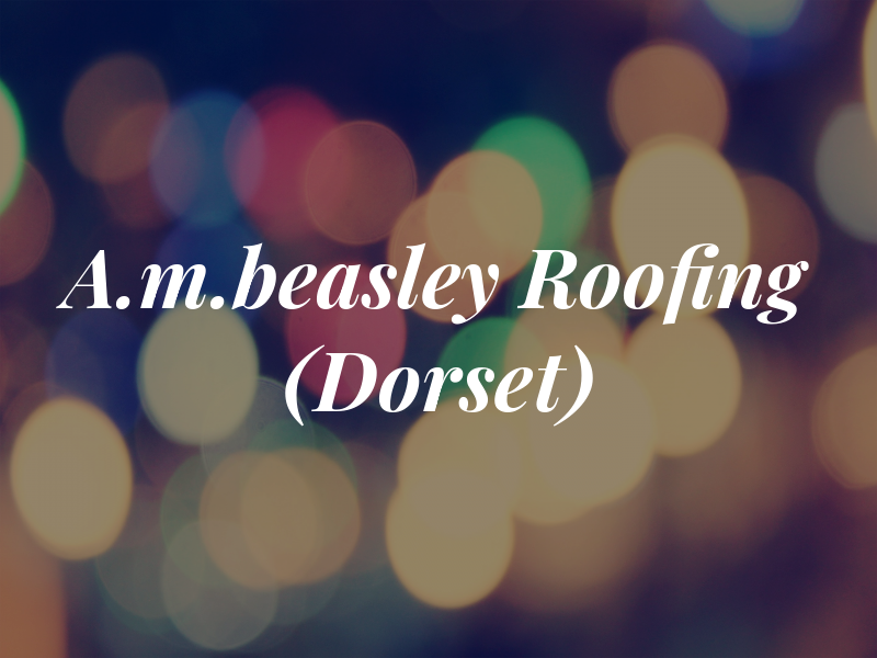 A.m.beasley Roofing (Dorset)