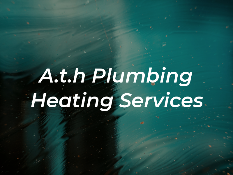 A.t.h Plumbing and Heating Services