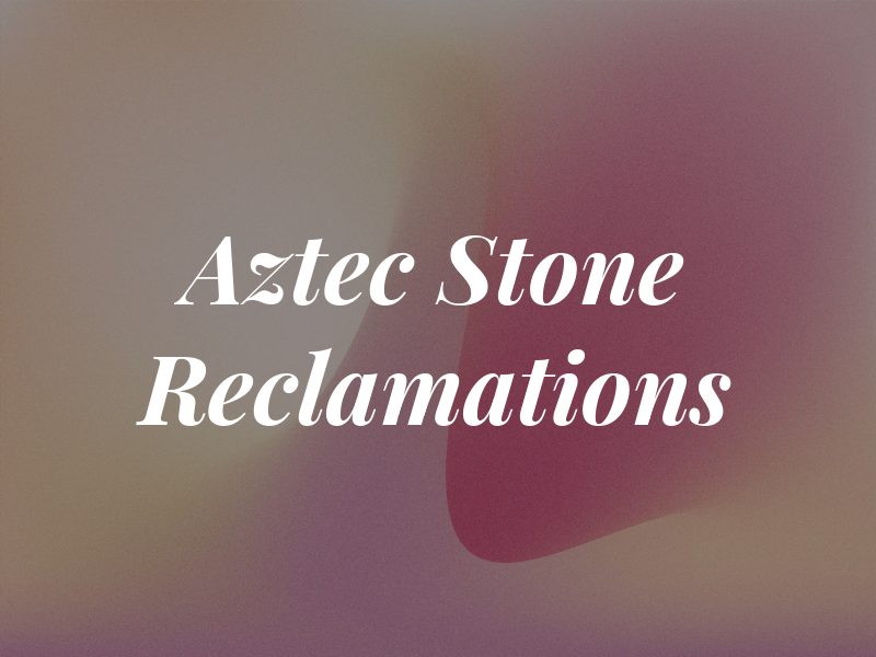 Aztec Stone and Reclamations
