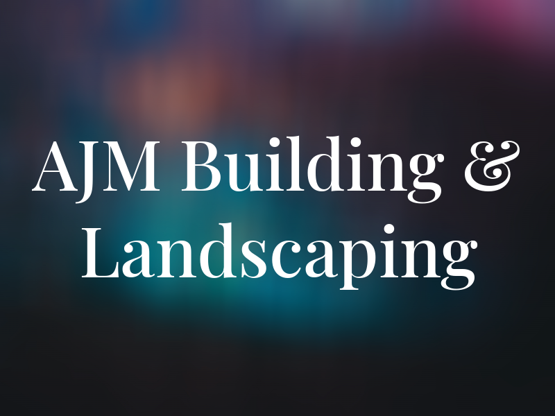 AJM Building & Landscaping