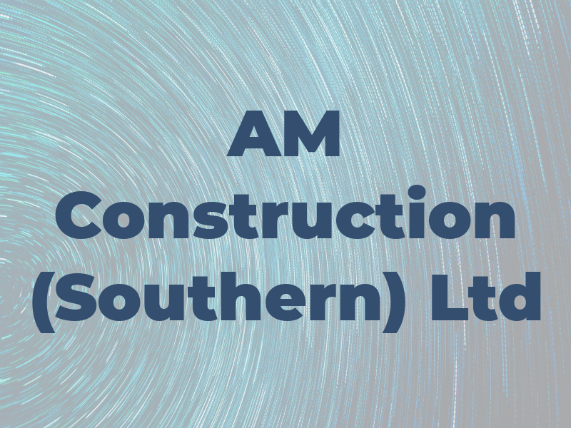 AM Construction (Southern) Ltd