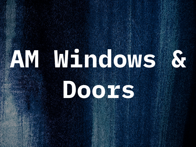AM Windows & Doors