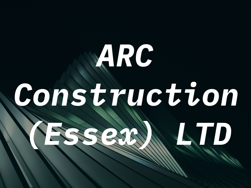 ARC Construction (Essex) LTD