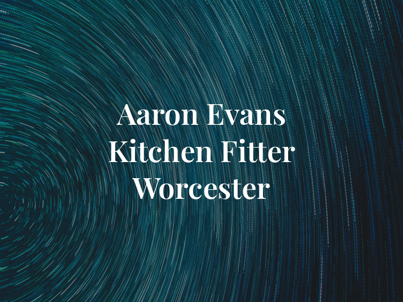 Aaron Evans Kitchen Fitter Worcester