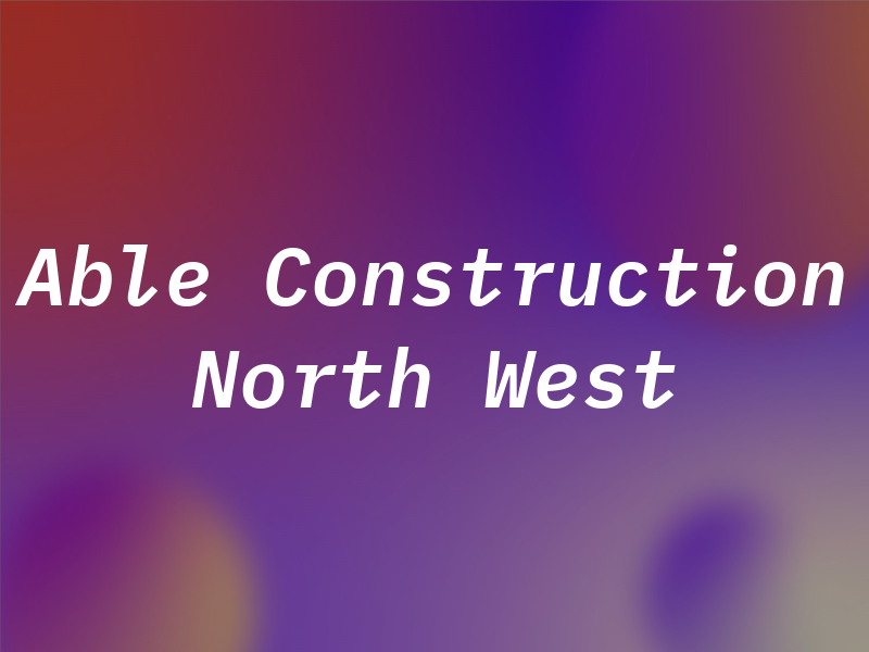 Able Construction North West LTD