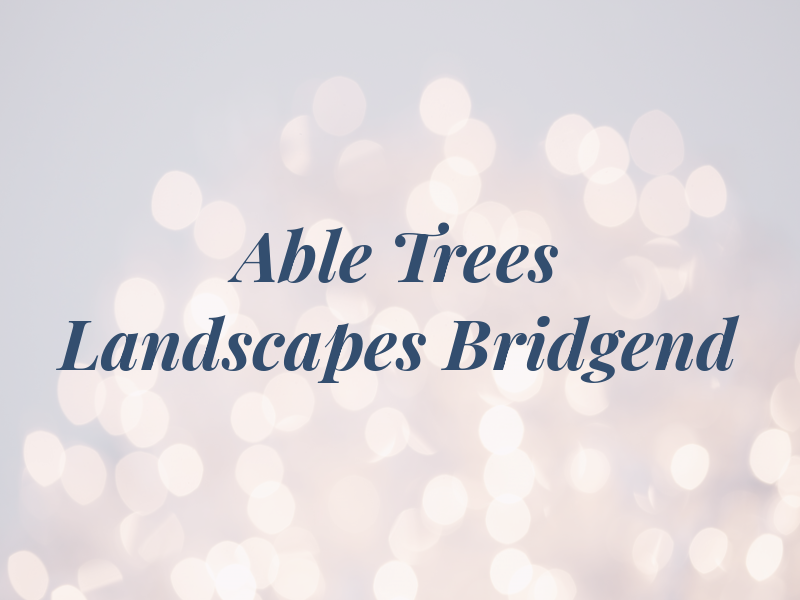Able Trees and Landscapes Bridgend