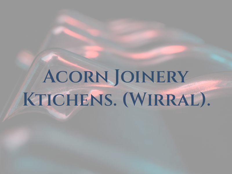 Acorn Joinery & Ktichens. (Wirral).