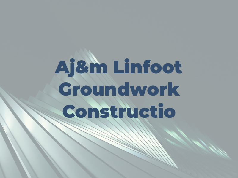 Aj&m Linfoot Groundwork & Constructio