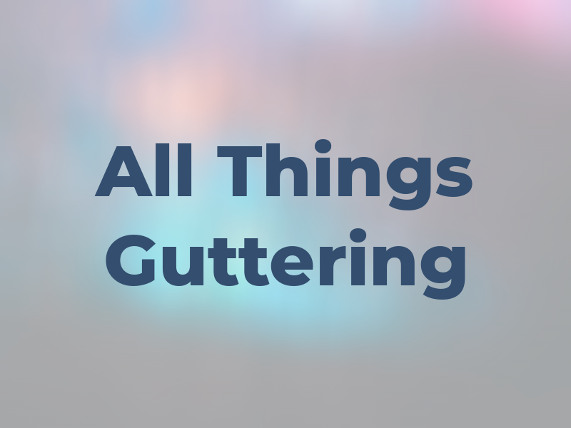 All Things Guttering
