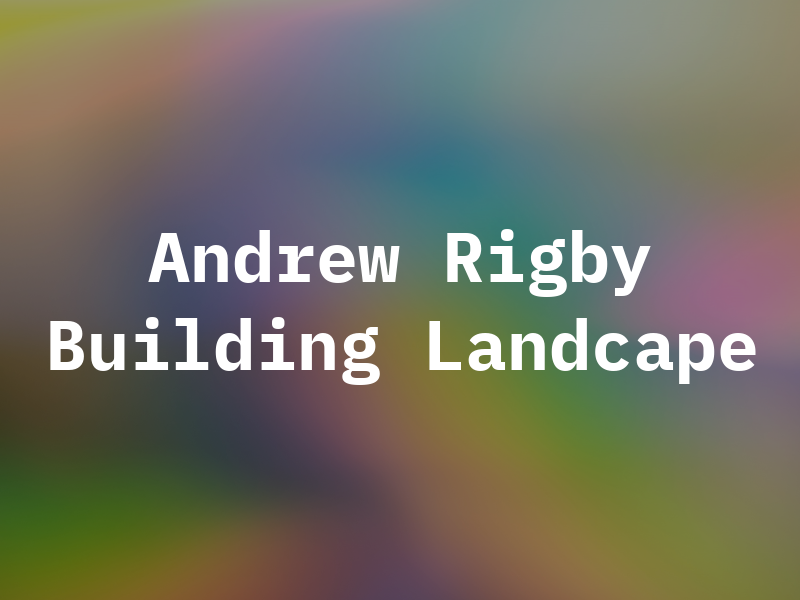 Andrew Rigby Building and Landcape