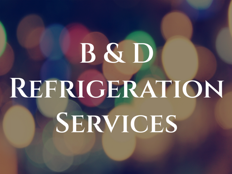 B & D Refrigeration Services