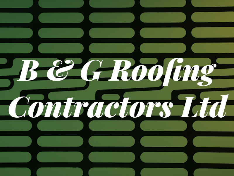 B & G Roofing Contractors Ltd