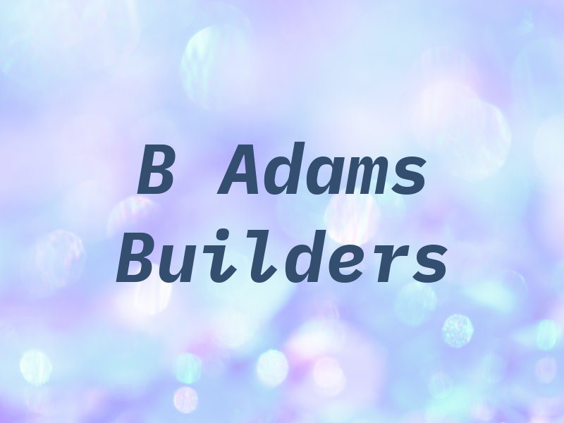 B Adams Builders