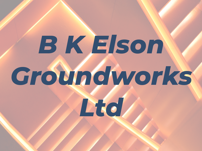 B K Elson Groundworks Ltd