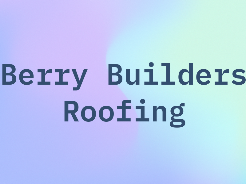 B. A. Berry Builders and Roofing