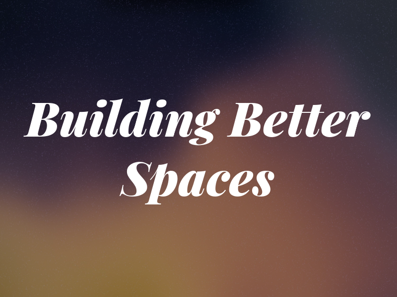 Building Better Spaces