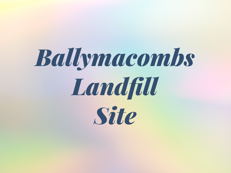 Ballymacombs Landfill Site