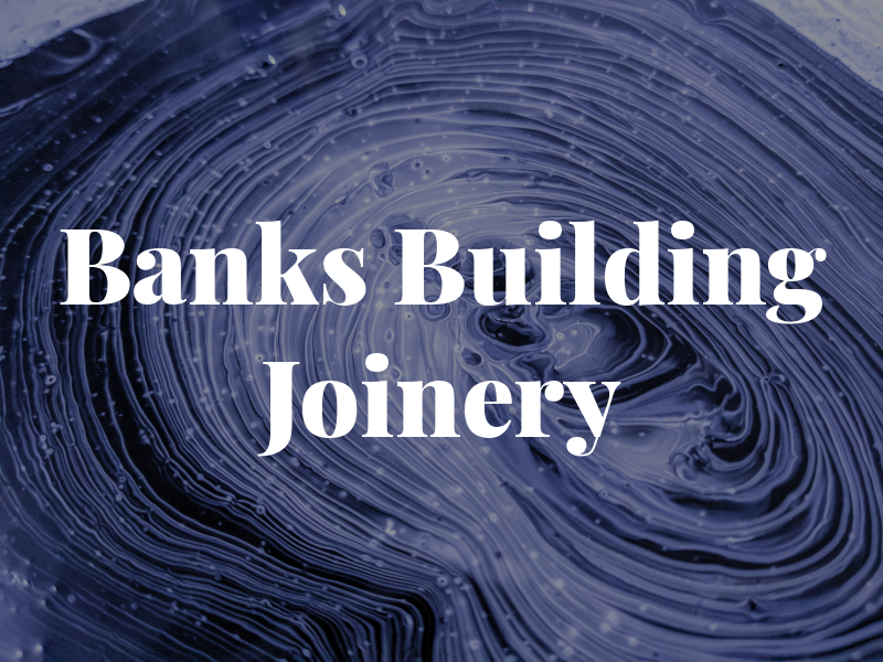 Banks Building & Joinery Ltd