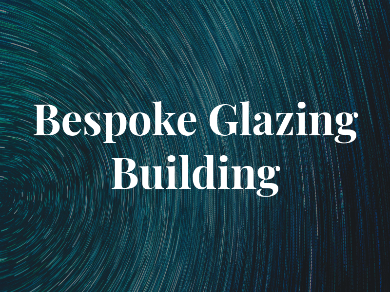 Bespoke Glazing and Building