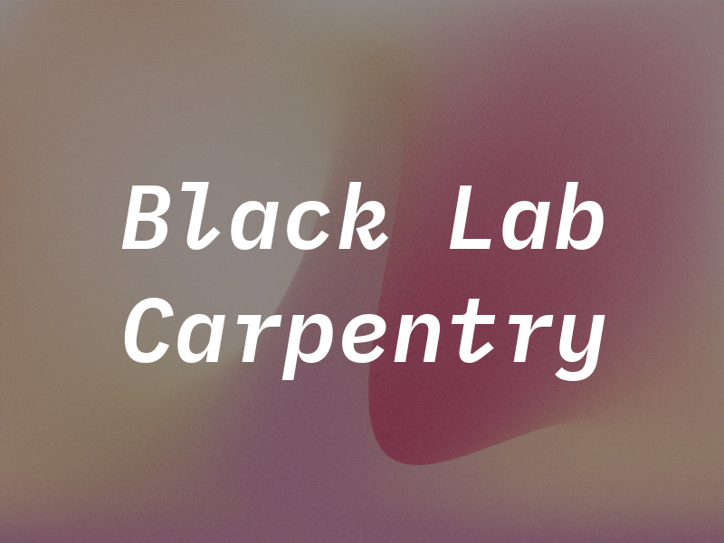 Black Lab Carpentry