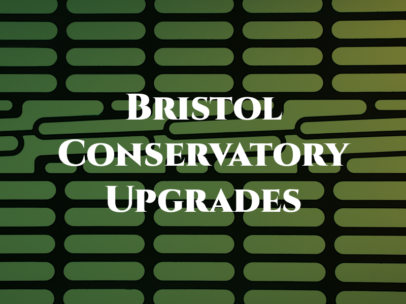 Bristol Conservatory Upgrades Ltd