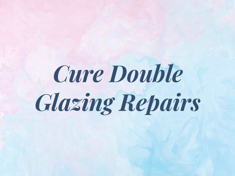 Cure Double Glazing Repairs