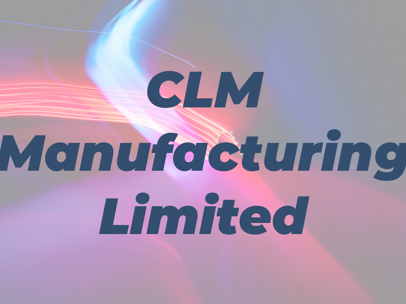 CLM Manufacturing Limited